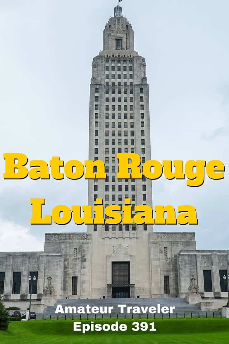 Travel to Baton Rouge, Louisiana – Amateur Traveler Episode 391. What to do, see and eat in Baton Rouge.