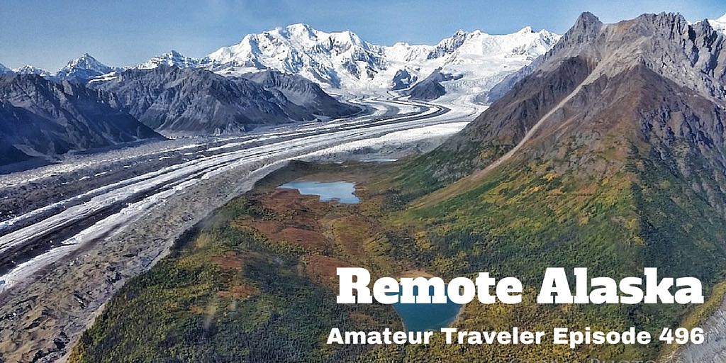 Travel to Remote Alaska - Amateur Traveler Episode 496